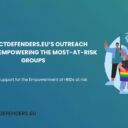 PROTECTDEFENDERS.EU’S OUTREACH EFFORTS EMPOWERING THE MOST-AT-RISK GROUPS ION PROGRAMME SUPPORTING DEFENDERS IN THE MOST CHALLENGING CONTEXTS